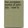 The Complete Works Of John Lyly : Now Fo door R. Warwick 1857-1943 Bond