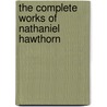 The Complete Works Of Nathaniel Hawthorn by Nathaniel Hawthorne