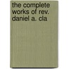 The Complete Works Of Rev. Daniel A. Cla door Onbekend
