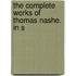 The Complete Works Of Thomas Nashe. In S