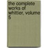 The Complete Works Of Whittier, Volume 5