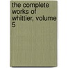 The Complete Works Of Whittier, Volume 5 door John Greenleaf Whittier