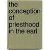 The Conception Of Priesthood In The Earl by W 1843-1920 Sanday