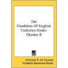 The Condition Of English Catholics Under by Unknown