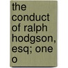 The Conduct Of Ralph Hodgson, Esq; One O by See Notes Multiple Contributors