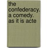 The Confederacy. A Comedy. As It Is Acte by Unknown