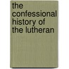 The Confessional History Of The Lutheran door James William Richard