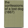 The Confessions Of A Lost Dog (1867) by Unknown