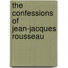 The Confessions Of Jean-Jacques Rousseau door Jean-Jacques Rousseau