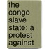 The Congo Slave State: A Protest Against