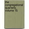The Congregational Quarterly, Volume 15 by Henry Martyn Dexter