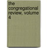 The Congregational Review, Volume 4 by Unknown