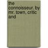 The Connoisseur. By Mr. Town, Critic And by Unknown