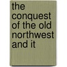 The Conquest Of The Old Northwest And It by James Baldwin