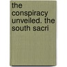 The Conspiracy Unveiled. The South Sacri door James W. Hunnicutt