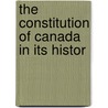 The Constitution Of Canada In Its Histor by William Renwick Riddell
