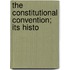 The Constitutional Convention; Its Histo