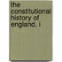 The Constitutional History Of England, I