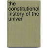 The Constitutional History Of The Univer by Denis Caulfield Heron