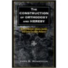 The Construction Of Orthodoxy And Heresy by John B. Henderson