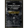 The Construction Of Orthodoxy And Heresy door John B. Henderson