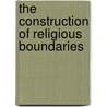The Construction Of Religious Boundaries door Harjot Oberoi