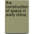 The Construction Of Space In Early China