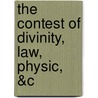 The Contest Of Divinity, Law, Physic, &C door Onbekend