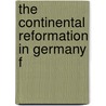 The Continental Reformation In Germany F by Reverend Alfred Plummer