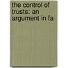 The Control Of Trusts: An Argument In Fa by John Bates Clark