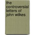 The Controversial Letters Of John Wilkes
