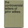 The Controversial Letters Of John Wilkes by John Wilkes John Horne Tooke