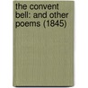 The Convent Bell: And Other Poems (1845) by Unknown