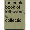 The Cook Book Of Left-Overs; A Collectio by Phoebe Deyo Rulon