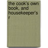 The Cook's Own Book, And Housekeeper's R by N. K M. Lee