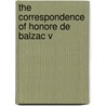 The Correspondence Of Honore De Balzac V door Onbekend