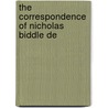 The Correspondence Of Nicholas Biddle De by Reginald Charles McGrane