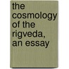 The Cosmology Of The Rigveda, An Essay door Onbekend