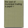 The Cost Of Municipal Trading. A Paper R by Dixon Henry Davies
