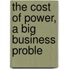 The Cost Of Power, A Big Business Proble by Unknown