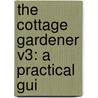 The Cottage Gardener V3: A Practical Gui by Unknown