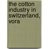 The Cotton Industry In Switzerland, Vora by Unknown