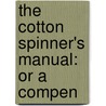 The Cotton Spinner's Manual: Or A Compen door Onbekend