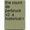 The Count De Perbruck V2: A Historical R by Unknown