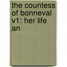 The Countess Of Bonneval V1: Her Life An by Unknown