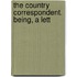 The Country Correspondent. Being, A Lett