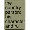 The Country Parson: His Character And Ru door Onbekend