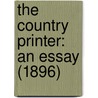 The Country Printer: An Essay (1896) door Onbekend