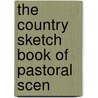 The Country Sketch Book Of Pastoral Scen by Unknown