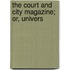 The Court And City Magazine; Or, Univers